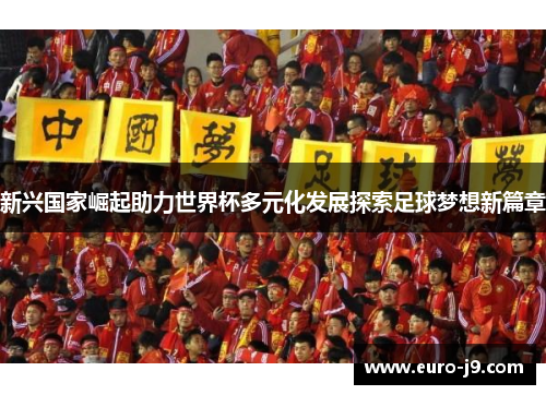 新兴国家崛起助力世界杯多元化发展探索足球梦想新篇章