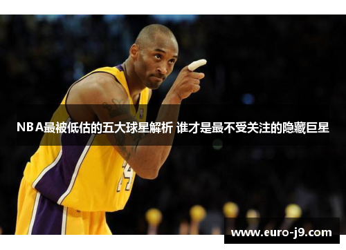 NBA最被低估的五大球星解析 谁才是最不受关注的隐藏巨星