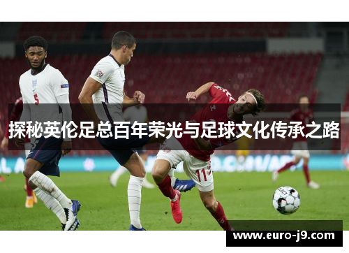 探秘英伦足总百年荣光与足球文化传承之路