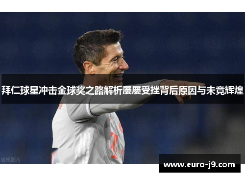 拜仁球星冲击金球奖之路解析屡屡受挫背后原因与未竟辉煌 拜仁球星冲击金球奖之路解析屡屡受挫背后原因与未竟辉煌