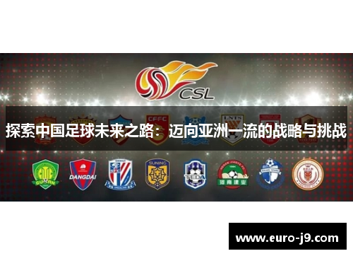 探索中国足球未来之路:迈向亚洲一流的战略与挑战 探索中国足球未来之路:迈向亚洲一流的战略与挑战