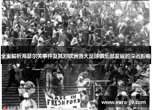 全面解析海瑟尔关事件及其对欧洲各大足球俱乐部发展的深远影响 全面解析海瑟尔关事件及其对欧洲各大足球俱乐部发展的深远影响